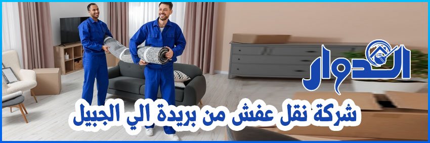 أسعار نقل العفش في بريدة | كل ما تحتاج معرفته